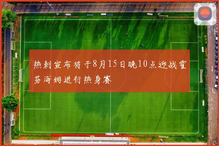 热刺宣布将于8月15日晚10点迎战霍芬海姆进行热身赛